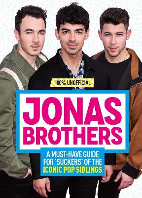 Jonas Brothers: 100% Unofficial - A Must-Have Guide for Fans of the Iconic Pop Siblings