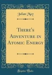 There's Adventure in Atomic Energy (Classic Reprint)