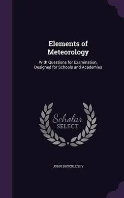 Elements of Meteorology: With Questions for Examination, Designed for Schools and Academies