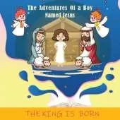 The Adventures of a Boy Named Jesus: The King Is Born
