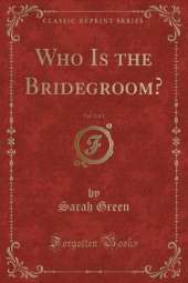Who Is the Bridegroom?, Vol. 3 of 3 (Classic Reprint)