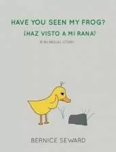 Have You Seen My Frog: ¿Haz Visto A Mi Rana?: A Bilingual Story