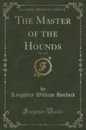 The Master of the Hounds, Vol. 1 of 3 (Classic Reprint)