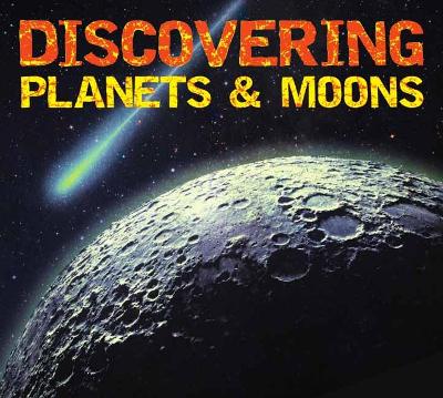 Discovering Planets and Moons: The Ultimate Guide to the Most Fascinating Features of Our Solar System (Features Glow in Dark Book Cover)