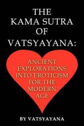 The Kama Sutra of Vatsyayana: Ancient Explorations Into Eroticism For the Modern Age