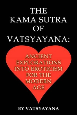 The Kama Sutra of Vatsyayana: Ancient Explorations Into Eroticism For the Modern Age