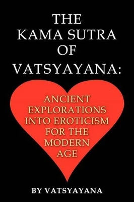 The Kama Sutra of Vatsyayana: Ancient Explorations Into Eroticism For the Modern Age