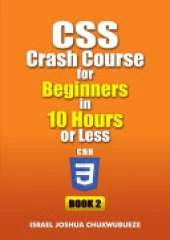 CSS Crash Course for Beginners in 10 Hours or Less (Book 2)