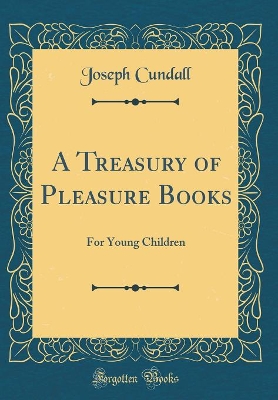 A Treasury of Pleasure Books: For Young Children (Classic Reprint)