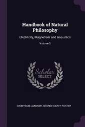 Handbook of Natural Philosophy: Electricity, Magnetism and Acoustics; Volume 5