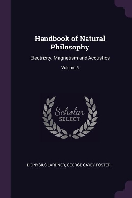 Handbook of Natural Philosophy: Electricity, Magnetism and Acoustics; Volume 5