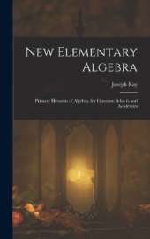 New Elementary Algebra: Primary Elements of Algebra, for Common Schools and Academics