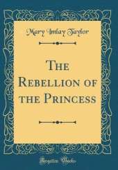 The Rebellion of the Princess (Classic Reprint)