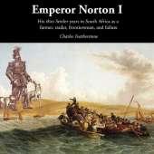 Emperor Norton I: His 1820 Settler years in South Africa as a  farmer, trader, frontiersman, and failure