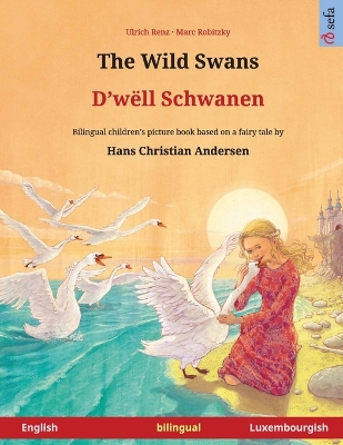 The Wild Swans - D'wëll Schwanen (English - Luxembourgish): Bilingual children's book based on a fairy tale by Hans Christian Andersen
