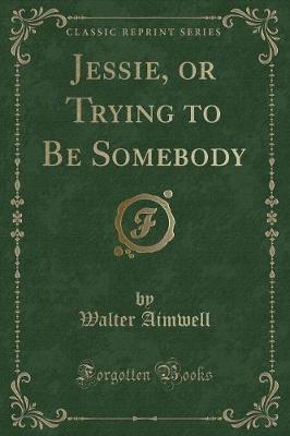 Jessie, or Trying to Be Somebody (Classic Reprint)