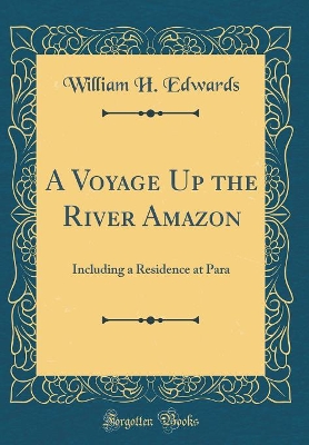 A Voyage Up the River Amazon: Including a Residence at Para (Classic Reprint)