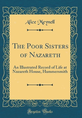 The Poor Sisters of Nazareth: An Illustrated Record of Life at Nazareth House, Hammersmith (Classic Reprint)