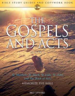 The Gospels and Acts Book 1: Bible Study Guides and Copywork Book - (St. Matthew, St. Mark, St. Luke, St. John and the Book of Acts) - Memorize the Bible