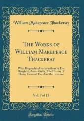 The Works of William Makepeace Thackeray, Vol. 7 of 13: With Biographical Introductions by His Daughter, Anne Ritchie; The History of Henry Esmond, Esq. And the Lectures (Classic Reprint)