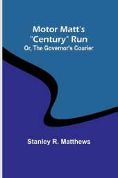 Motor Matt's "Century" Run; Or, The Governor's Courier