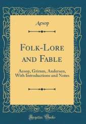 Folk-Lore and Fable: Aesop, Grimm, Andersen, With Introductions and Notes (Classic Reprint)
