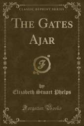 The Gates Ajar (Classic Reprint)