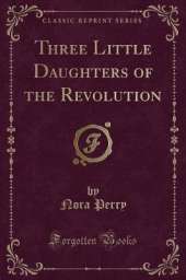 Three Little Daughters of the Revolution (Classic Reprint)