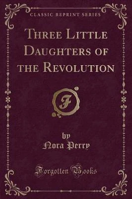 Three Little Daughters of the Revolution (Classic Reprint)