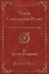 Three Lancashire Plays: The Game; The Northerners; Zack (Classic Reprint)