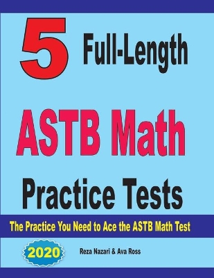 5 Full-Length ASTB Math Practice Tests: The Practice You Need to Ace the ASTB Math Test