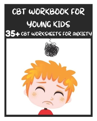 CBT Workbook for Young Kids - 35+ CBT Worksheets for Anxiety: Fun Exercises and Activities to Help Children Overcome Anxiety & Face Their Fears at Home, at School, and Out in the World