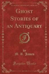 Ghost Stories of an Antiquary (Classic Reprint)