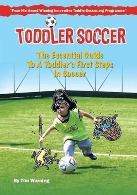 Toddler Soccer: The Essential Guide to a Toddler's First Steps in Soccer