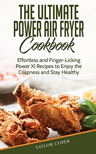 The Ultimate Power Air Fryer Cookbook: Effortless and Finger-Licking Power Xl Recipes to Enjoy the Crispness and Stay Healthy