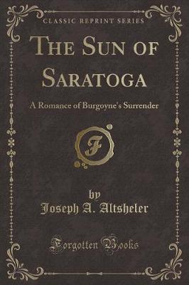 The Sun of Saratoga: A Romance of Burgoyne's Surrender (Classic Reprint)