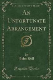 An Unfortunate Arrangement, Vol. 1 of 2 (Classic Reprint)