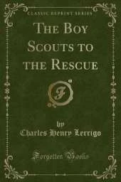 The Boy Scouts to the Rescue (Classic Reprint)