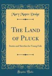 The Land of Pluck: Stories and Sketches for Young Folk (Classic Reprint)