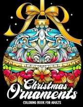 Christmas Ornaments Coloring Book for Adults: 110 Pages of Beautiful Christmas Tree Balls To Color Christmas Stress Relief Fun And Relaxing Designs Festive Christmas Baubles, Xmas, Intricate, Scenes, Cute Holiday, Art. Gift for Birthday Christmas