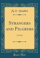 Strangers and Pilgrims: A Novel (Classic Reprint)