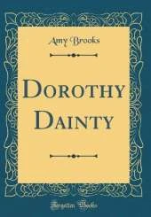 Dorothy Dainty (Classic Reprint)