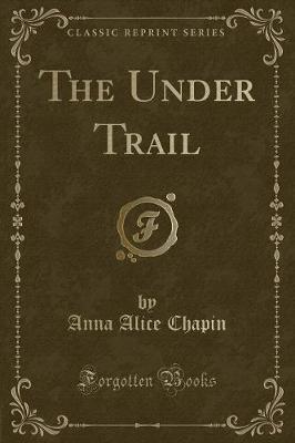 The Under Trail (Classic Reprint)