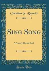 Sing Song: A Nursery Rhyme Book (Classic Reprint)
