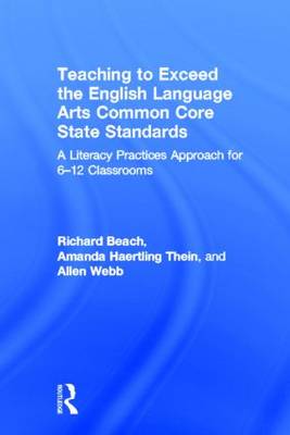 Teaching to Exceed the English Language Arts Common Core State Standards: A Literacy Practices Approach for 6-12 Classrooms