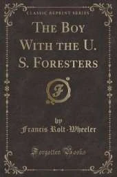 The Boy With the U. S. Foresters (Classic Reprint)