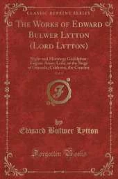 The Works of Edward Bulwer Lytton (Lord Lytton), Vol. 5: Night and Morning; Godolphin; Eugene Aram; Leila, or the Siege of Granada; Calderon, the Courtier (Classic Reprint)