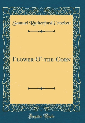 Flower-O'-the-Corn (Classic Reprint)