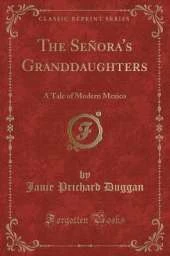 The Señora's Granddaughters: A Tale of Modern Mexico (Classic Reprint)