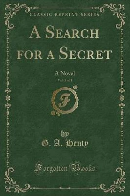 A Search for a Secret, Vol. 3 of 3: A Novel (Classic Reprint)